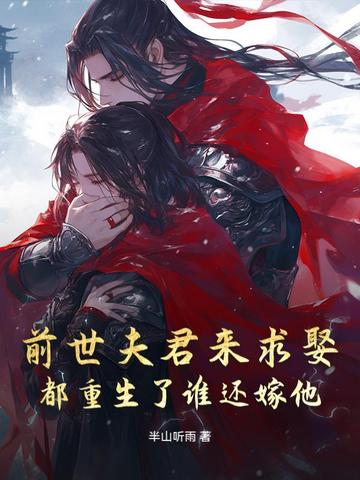 前世夫君来求娶，都重生了谁还嫁他前世夫君来求娶，都重生了谁还嫁他